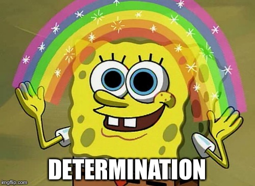 Imagination Spongebob | DETERMINATION | image tagged in memes,imagination spongebob | made w/ Imgflip meme maker