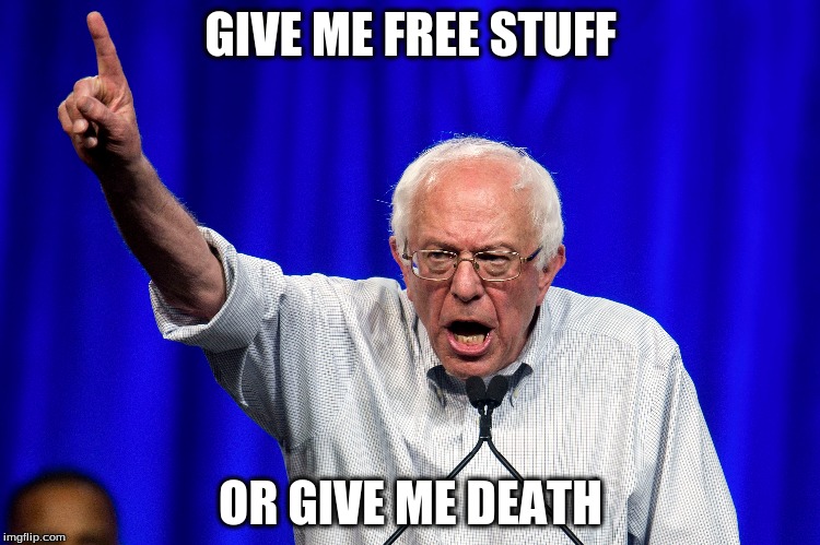 Bernie's standpoint GIVE ME FREE STUFF; OR GIVE ME DEATH image tagged ...