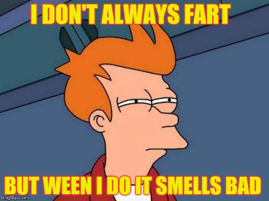 Futurama Fry | I DON'T ALWAYS FART; BUT WEEN I DO IT SMELLS BAD | image tagged in memes,futurama fry | made w/ Imgflip meme maker