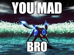 You Mad | YOU MAD; BRO | image tagged in pokemon,umbreon,youmadbro | made w/ Imgflip meme maker