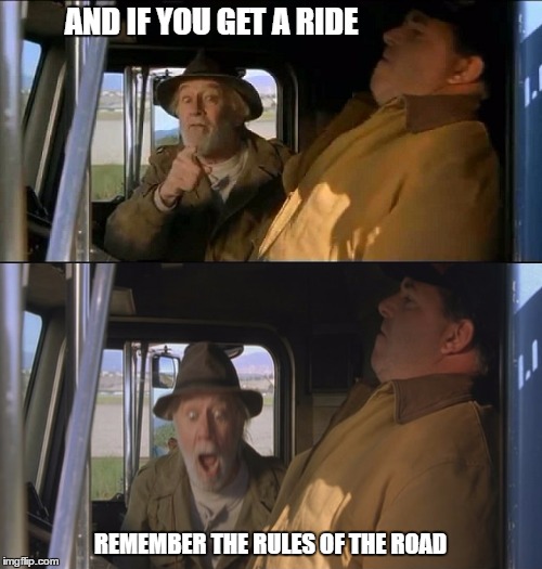 AND IF YOU GET A RIDE REMEMBER THE RULES OF THE ROAD | made w/ Imgflip meme maker