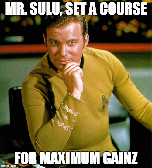 captain kirk | MR. SULU, SET A COURSE; FOR MAXIMUM GAINZ | image tagged in captain kirk | made w/ Imgflip meme maker