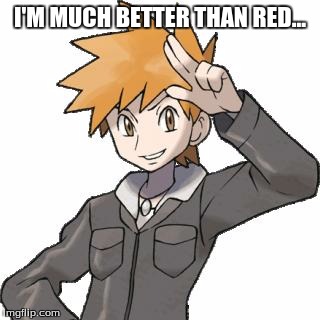 abals pokemon blue | I'M MUCH BETTER THAN RED... | image tagged in abals pokemon blue | made w/ Imgflip meme maker