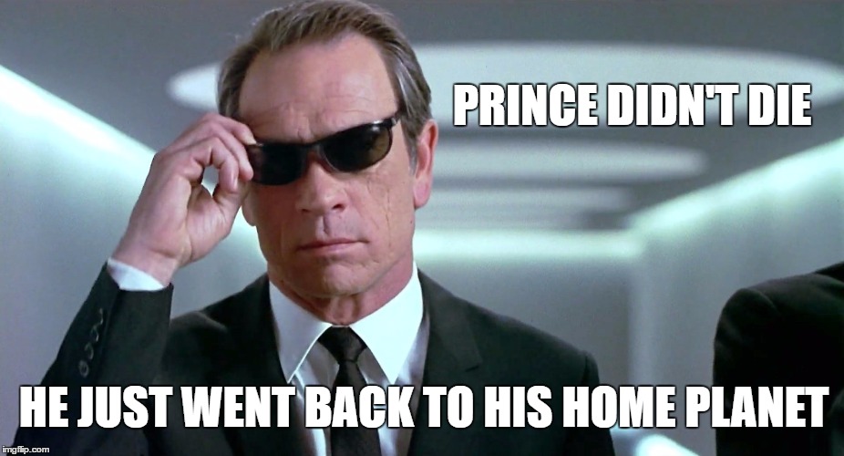Prince was called home | PRINCE DIDN'T DIE; HE JUST WENT BACK TO HIS HOME PLANET | image tagged in memes,men in black,prince | made w/ Imgflip meme maker