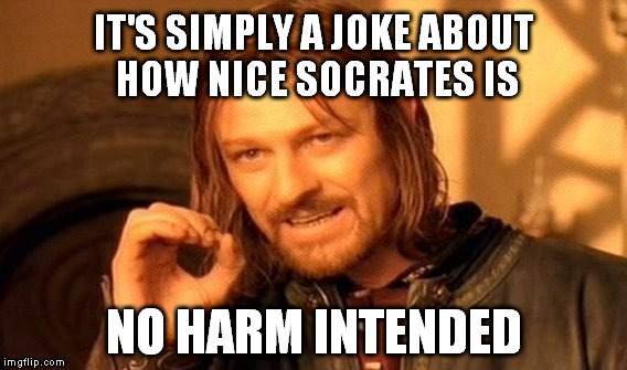 One Does Not Simply Meme | IT'S SIMPLY A JOKE ABOUT HOW NICE SOCRATES IS NO HARM INTENDED | image tagged in memes,one does not simply | made w/ Imgflip meme maker