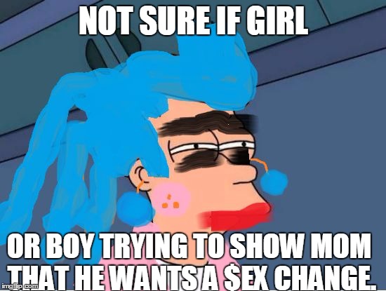 Either way, he/she looks beautiful!  | NOT SURE IF GIRL; OR BOY TRYING TO SHOW MOM THAT HE WANTS A $EX CHANGE. | image tagged in futurama fry teenage girl,futurama fry,memes,sex change,ugly,funny | made w/ Imgflip meme maker