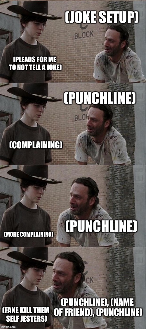 Whenever I tell a joke to a friend | (JOKE SETUP); (PLEADS FOR ME TO NOT TELL A JOKE); (PUNCHLINE); (COMPLAINING); (PUNCHLINE); (MORE COMPLAINING); (PUNCHLINE), (NAME OF FRIEND), (PUNCHLINE); (FAKE KILL THEM SELF JESTERS) | image tagged in memes,rick and carl long,jokes | made w/ Imgflip meme maker