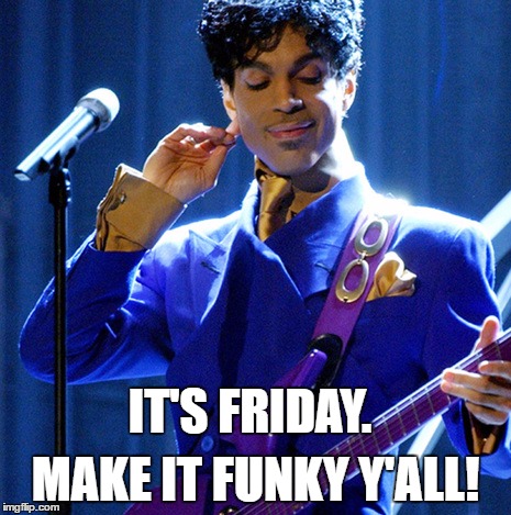 Prince Make it Funky!  | MAKE IT FUNKY Y'ALL! IT'S FRIDAY. | image tagged in prince,letsgo,funkyfriday,dance,tgif,party time | made w/ Imgflip meme maker