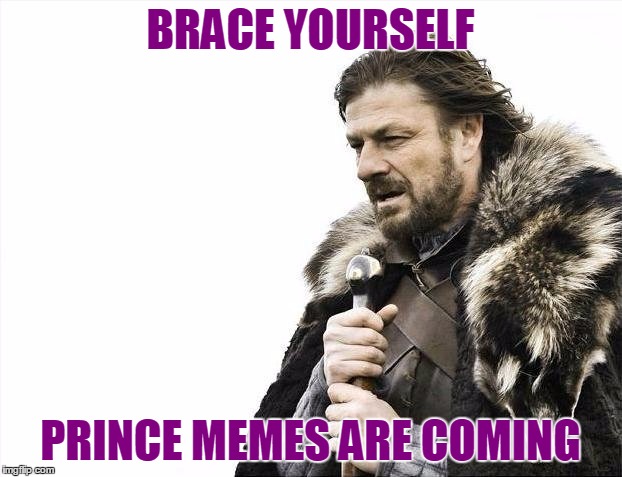 Rest in peace. | BRACE YOURSELF; PRINCE MEMES ARE COMING | image tagged in memes,brace yourselves x is coming,prince | made w/ Imgflip meme maker