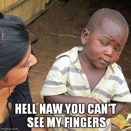 Third World Skeptical Kid Meme | HELL NAW YOU CAN'T SEE MY FINGERS | image tagged in memes,third world skeptical kid | made w/ Imgflip meme maker