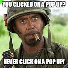 Never go full retard | YOU CLICKED ON A POP UP? NEVER CLICK ON A POP UP! | image tagged in never go full retard | made w/ Imgflip meme maker