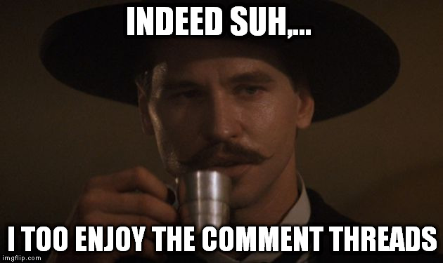 INDEED SUH,... I TOO ENJOY THE COMMENT THREADS | made w/ Imgflip meme maker