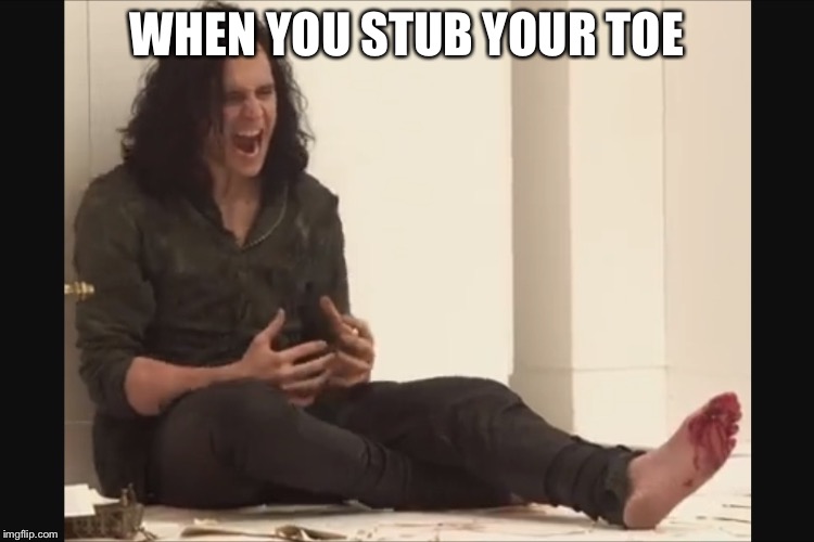 Loki is bleeding | WHEN YOU STUB YOUR TOE | image tagged in loki is bleeding | made w/ Imgflip meme maker