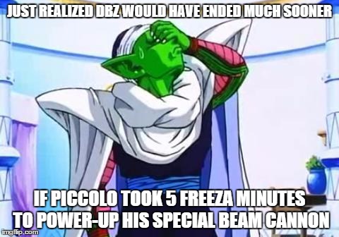 JUST REALIZED DBZ WOULD HAVE ENDED MUCH SOONER; IF PICCOLO TOOK 5 FREEZA MINUTES TO POWER-UP HIS SPECIAL BEAM CANNON | image tagged in piccolo on taxes | made w/ Imgflip meme maker
