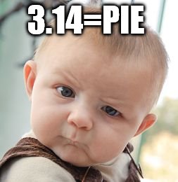 Skeptical Baby | 3.14=PIE | image tagged in memes,skeptical baby | made w/ Imgflip meme maker