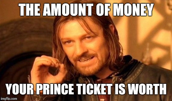 One Does Not Simply Meme | THE AMOUNT OF MONEY YOUR PRINCE TICKET IS WORTH | image tagged in memes,one does not simply | made w/ Imgflip meme maker