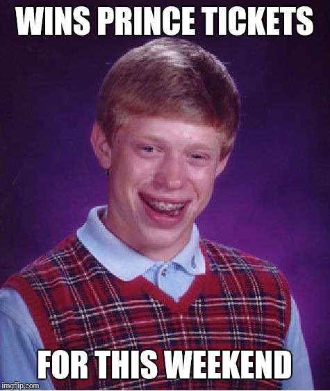 Bad Luck Brian Meme | WINS PRINCE TICKETS FOR THIS WEEKEND | image tagged in memes,bad luck brian | made w/ Imgflip meme maker