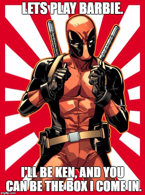 Deadpool Pick Up Lines Meme | LETS PLAY BARBIE. I'LL BE KEN, AND YOU CAN BE THE BOX I COME IN. | image tagged in memes,deadpool pick up lines | made w/ Imgflip meme maker