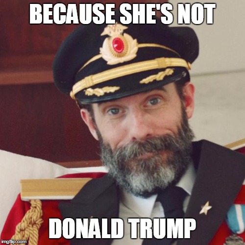 BECAUSE SHE'S NOT DONALD TRUMP | made w/ Imgflip meme maker