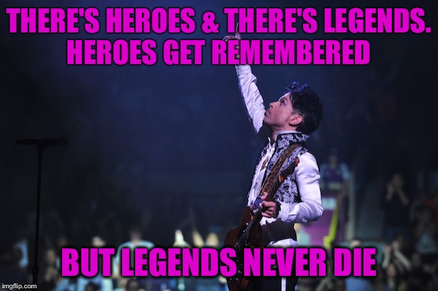 THERE'S HEROES & THERE'S LEGENDS. HEROES GET REMEMBERED; BUT LEGENDS NEVER DIE | made w/ Imgflip meme maker