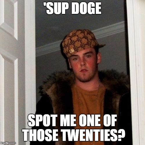 'SUP DOGE SPOT ME ONE OF THOSE TWENTIES? | made w/ Imgflip meme maker