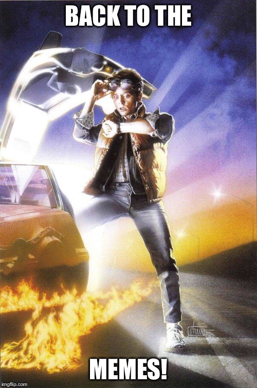 Back To The Future | BACK TO THE; MEMES! | image tagged in back to the future | made w/ Imgflip meme maker