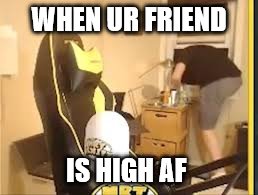 LEX  | WHEN UR FRIEND; IS HIGH AF | image tagged in lex | made w/ Imgflip meme maker