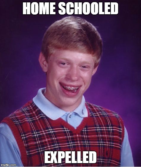 Bad Luck Brian Meme | HOME SCHOOLED EXPELLED | image tagged in memes,bad luck brian | made w/ Imgflip meme maker