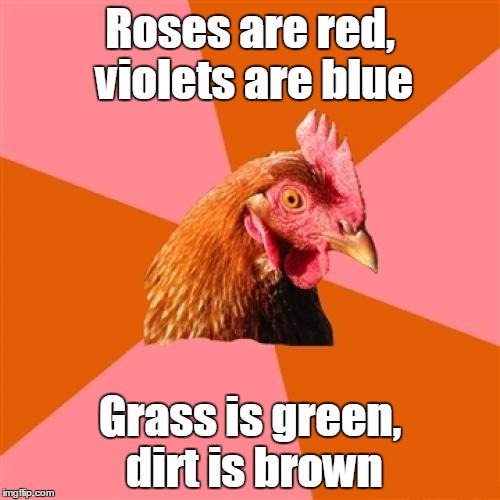 The chicken learns what colors different things are! |  Roses are red, violets are blue; Grass is green, dirt is brown | image tagged in memes,anti joke chicken,trhtimmy,colors,happy earth day | made w/ Imgflip meme maker
