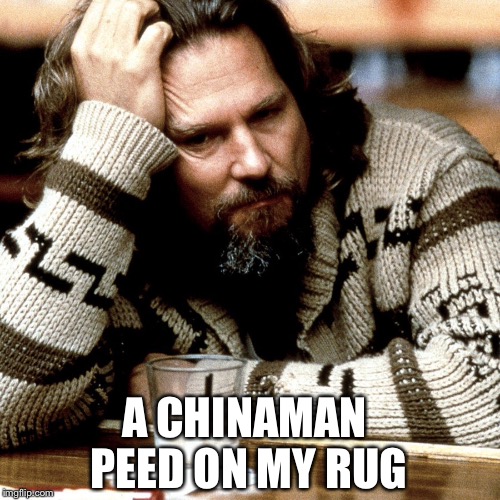 A CHINAMAN PEED ON MY RUG | made w/ Imgflip meme maker