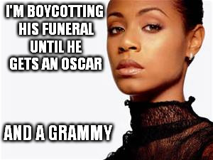 I'M BOYCOTTING HIS FUNERAL UNTIL HE GETS AN OSCAR AND A GRAMMY | made w/ Imgflip meme maker