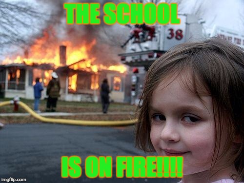 Disaster Girl | THE SCHOOL; IS ON FIRE!!!! | image tagged in memes,disaster girl | made w/ Imgflip meme maker
