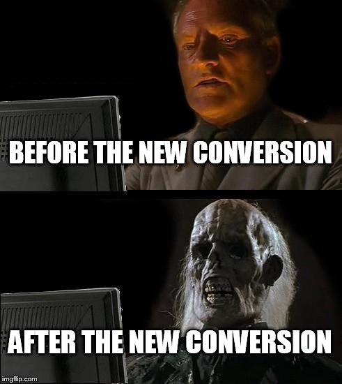 I'll Just Wait Here | BEFORE THE NEW CONVERSION; AFTER THE NEW CONVERSION | image tagged in memes,ill just wait here | made w/ Imgflip meme maker