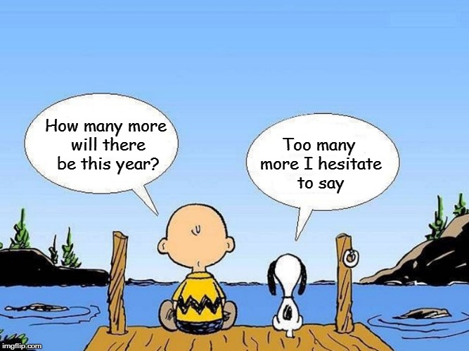 Snoopy  | Too many more I hesitate to say; How many more will there be this year? | image tagged in snoopy | made w/ Imgflip meme maker