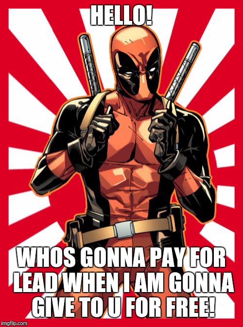 Deadpool Pick Up Lines | HELLO! WHOS GONNA PAY FOR LEAD WHEN I AM GONNA GIVE TO U FOR FREE! | image tagged in memes,deadpool pick up lines | made w/ Imgflip meme maker