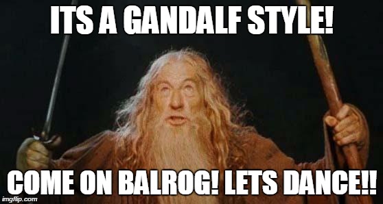 gandalf | ITS A GANDALF STYLE! COME ON BALROG! LETS DANCE!! | image tagged in gandalf | made w/ Imgflip meme maker