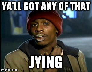 Y'all Got Any More Of That Meme | YA'LL GOT ANY OF THAT JYING | image tagged in memes,yall got any more of | made w/ Imgflip meme maker