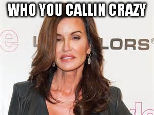 WHO YOU CALLIN CRAZY | made w/ Imgflip meme maker