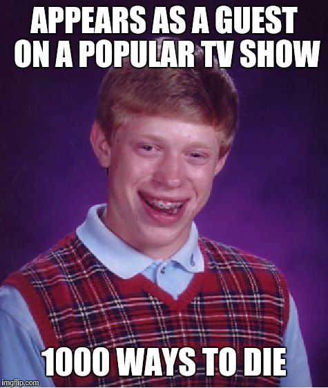 Bad Luck Brian Meme | APPEARS AS A GUEST ON A POPULAR TV SHOW; 1000 WAYS TO DIE | image tagged in memes,bad luck brian | made w/ Imgflip meme maker