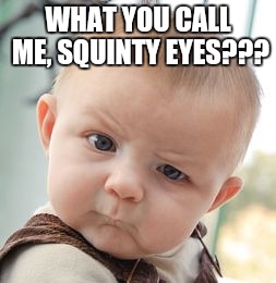 Skeptical Baby Meme | WHAT YOU CALL ME, SQUINTY EYES??? | image tagged in memes,skeptical baby | made w/ Imgflip meme maker