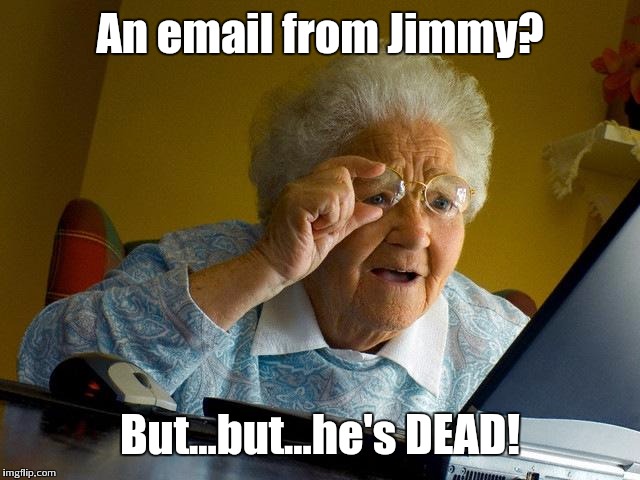 Grandma Finds The Internet Meme | An email from Jimmy? But...but...he's DEAD! | image tagged in memes,grandma finds the internet | made w/ Imgflip meme maker