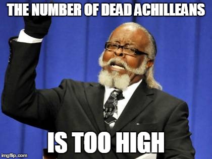 Too Damn High | THE NUMBER OF DEAD ACHILLEANS; IS TOO HIGH | image tagged in memes,too damn high | made w/ Imgflip meme maker