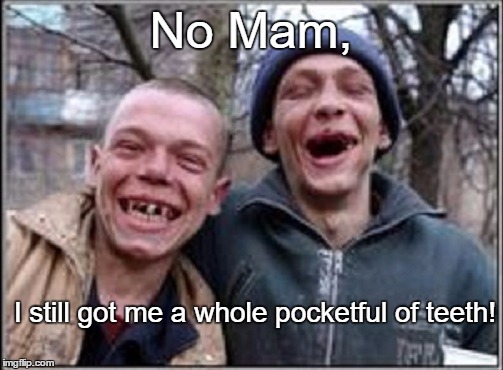 No Mam, I still got me a whole pocketful of teeth! | made w/ Imgflip meme maker