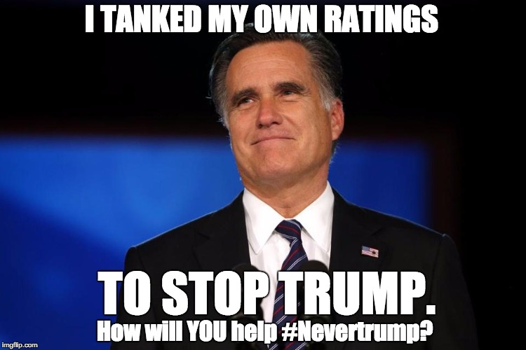 Never Trump |  I TANKED MY OWN RATINGS; TO STOP TRUMP. How will YOU help #Nevertrump? | image tagged in mitt romney,election 2016,republican | made w/ Imgflip meme maker