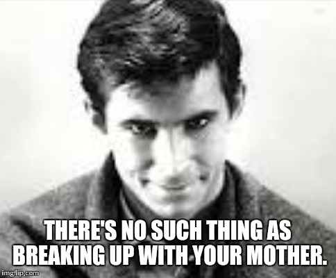 THERE'S NO SUCH THING AS BREAKING UP WITH YOUR MOTHER. | made w/ Imgflip meme maker