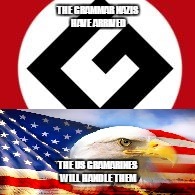 Grammerican | THE GRAMMAR NAZIS HAVE ARRIVED THE US GRAMARINES WILL HANDLE THEM | image tagged in grammerican | made w/ Imgflip meme maker