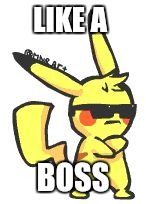 Pikachu is boss | LIKE A; BOSS | image tagged in pikachu swag | made w/ Imgflip meme maker