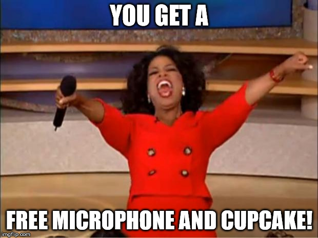 Oprah You Get A Meme | YOU GET A FREE MICROPHONE AND CUPCAKE! | image tagged in memes,oprah you get a | made w/ Imgflip meme maker