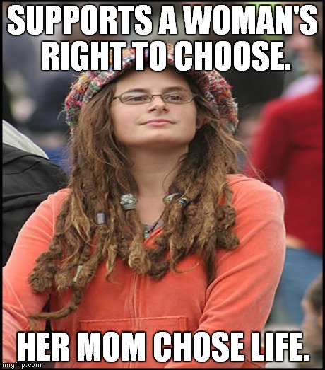 SUPPORTS A WOMAN'S RIGHT TO CHOOSE. HER MOM CHOSE LIFE. | made w/ Imgflip meme maker