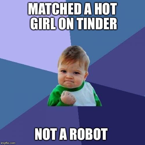 Success Kid | MATCHED A HOT GIRL ON TINDER; NOT A ROBOT | image tagged in memes,success kid | made w/ Imgflip meme maker